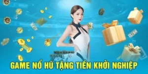 Game nổ hũ tặng tiền khởi nghiệp