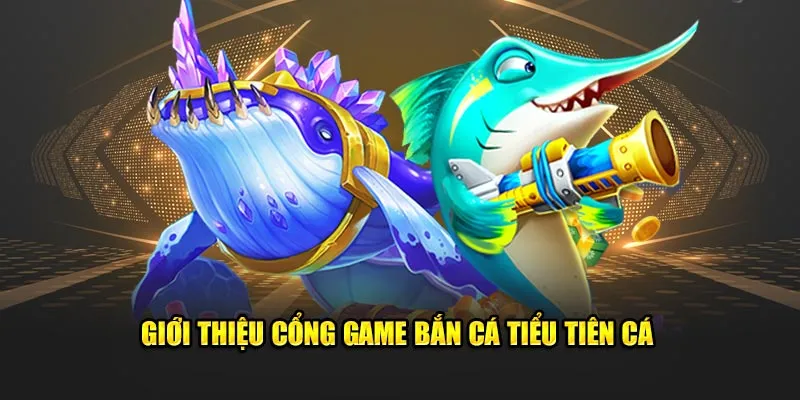 Sơ lược về tựa sảnh game bắn cá Tiểu Tiên Cá